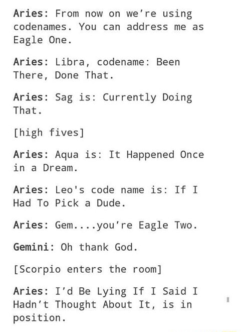 Aries From Now On We Re Using Codenames You Can Address Me As Eagle One Aries Libra Codename Been There Done That Aries Sag Is Currently Doing That High Fives Aries Aqua Is
