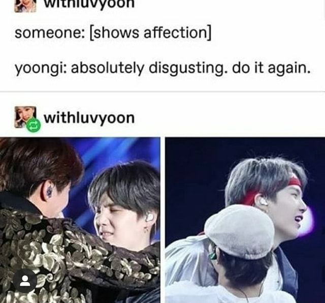 Someone: [shows affection] yoongi: absolutely disgusting. do it again ...