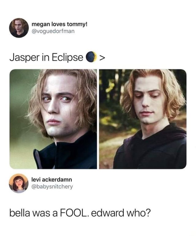 Jasper in Eclipse . > bella was a FOOL. edward who? - iFunny