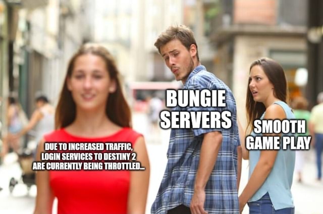 BUNGIE SERVERS Sooty QUE TO INCREASED TRAFFIC GAME PLAY LOGIN BUNGIE SERVERS Sooty QUE TO INCREASED TRAFFIC GAME PLAY LOGIN