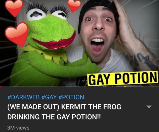 Gay Potion C Darkweb Gay Potion We Made Out Kermit The Frog Drinking The Gay Potion Views 
