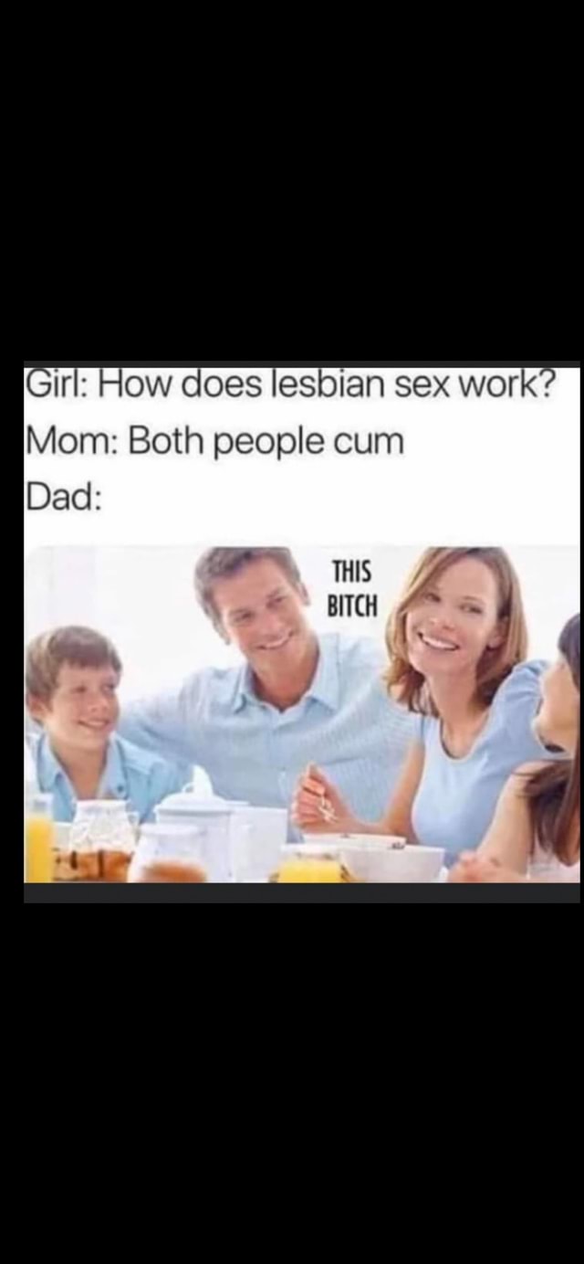 Irl How Does Lesbian Sex Work Mom Both People Cum Dad This Y And Bitch Ww Americas Best 