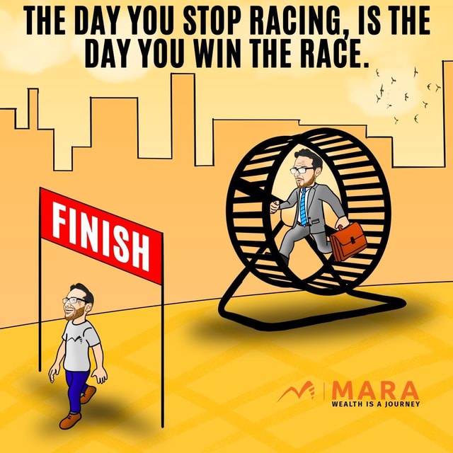 THE DAY YOU STOP RACING, IS THE DAY YOU WIN THE RACE. WEALTH IS A ...