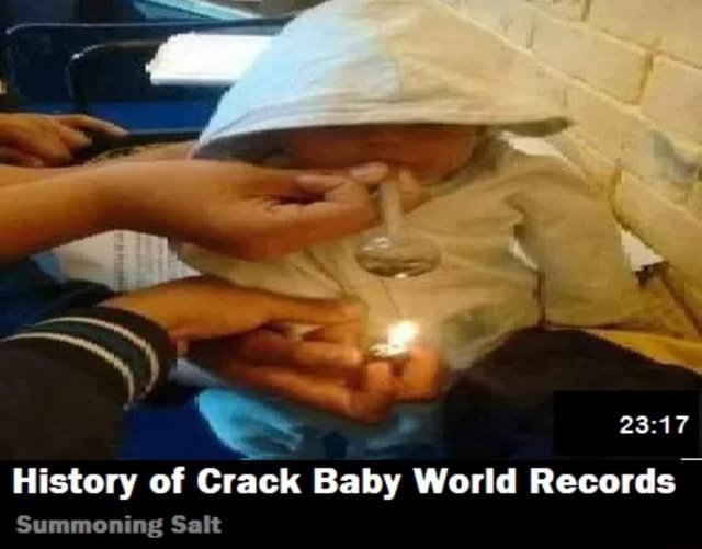 History of Crack Baby World Records Summoning Salt iFunny Brazil