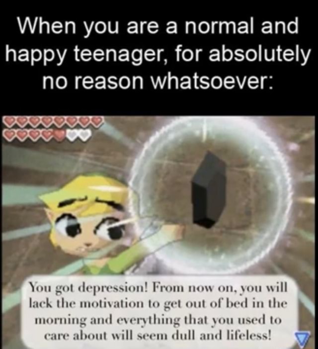 When You Are A Normal And Happy Teenager For Absolutely No Reason Whatsoever You Lack The Motivation To Get Out Of Bed In The You Ot Depression From Now On You Will