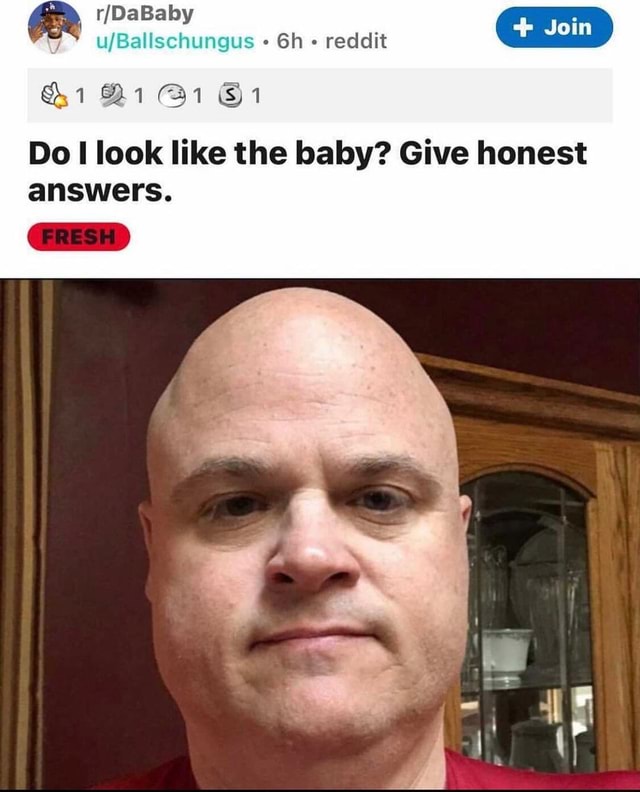 Reddit Do Look Like The Baby Give Honest Answers