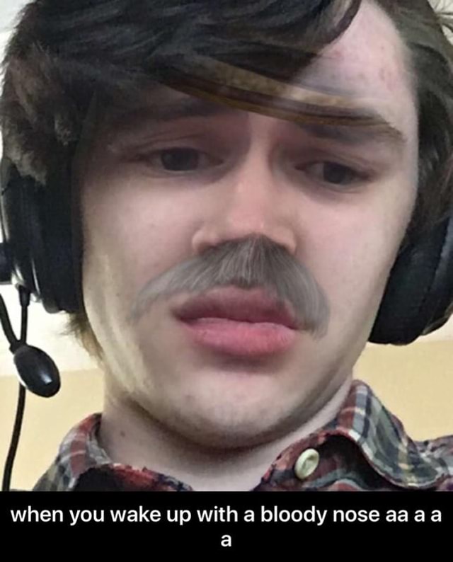 When you wake up with a bloody nose aa a a a when you wake up with a