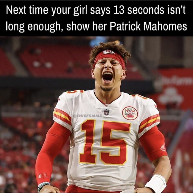 Patrick Mahomes She Said 13 Seconds Isn't Long Enough Shirt - Tentenshirts