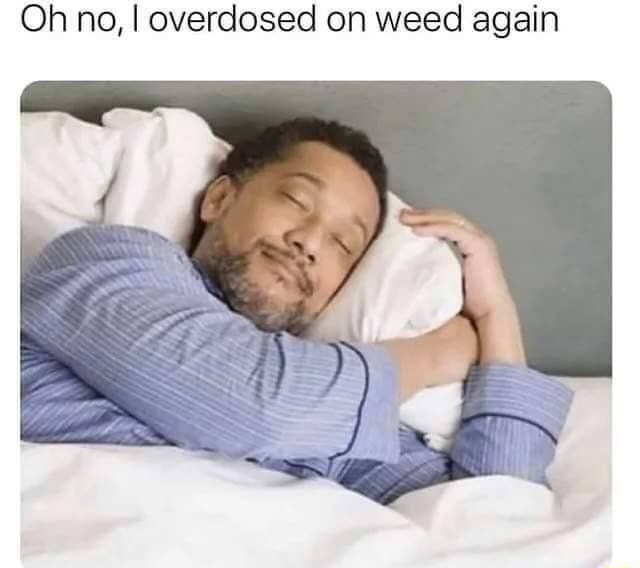 Oh No, I Overdosed On Weed Again - Ifunny