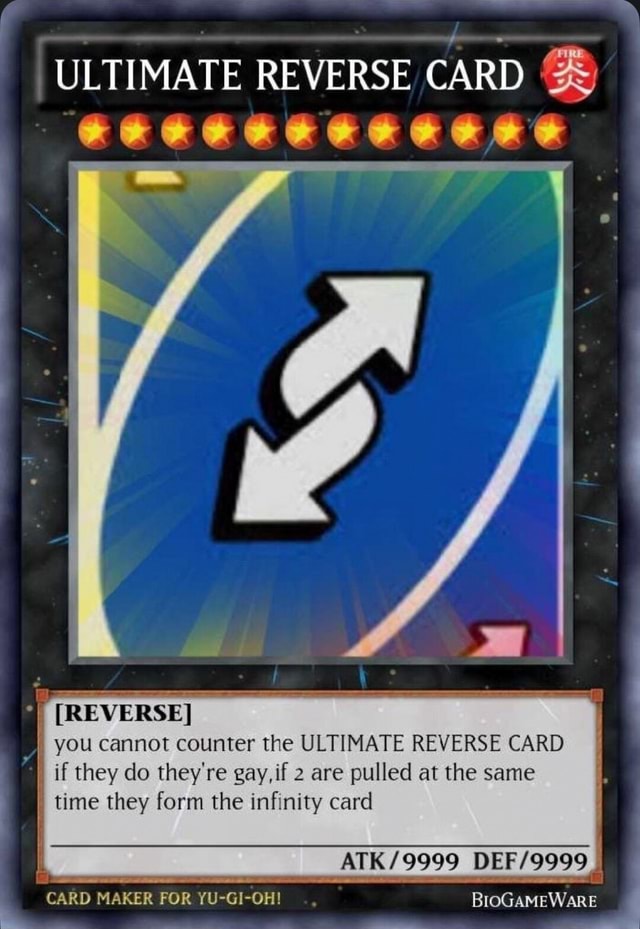 ULTIMATE REVERSE CARD [REVERSE] I you cannot counter the ULTIMATE REVERSE  CARD if they do they're gay, if 2 are pulled at the same time they form the  infinity card ATK /9999