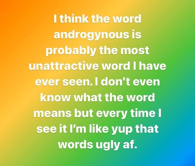 Think the word androgynous is probably the most unattractive word have