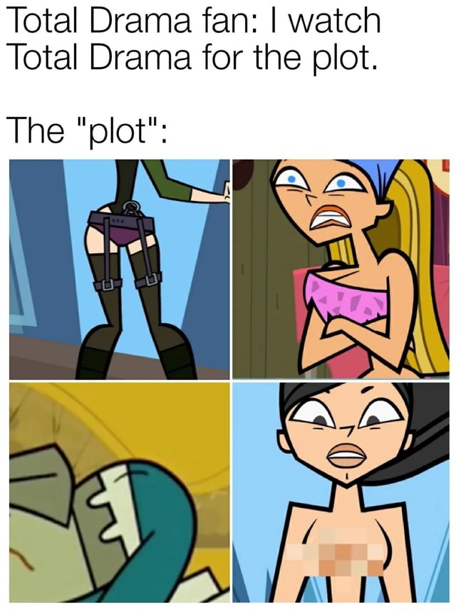 Total Drama fan I watch Total Drama for the plot. The "plot" iFunny