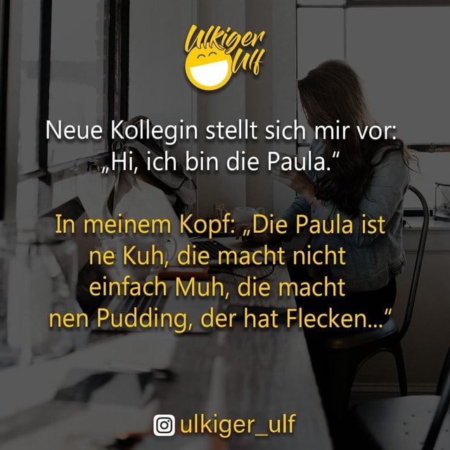 Neue Kollegin stellt sich mir vor "Hi, ich bin die Paula." In meinem