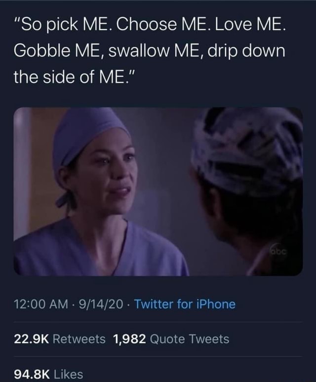 So Pick Me Choose Me Love Me Gobble Me Swallow Me Drip Down The Side Of Me Am Twitter For Iphone 22 9k Retweets 1 9 Quote Tweets 94 8k Likes