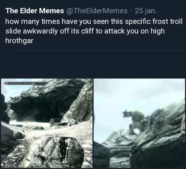 The Elder Memes Theeldermemes 25jan How Many Times Have You Seen This Speciﬁc Frost Troll Slide Awkwardly Off Its Cliff To Attack You On High Hrothaar