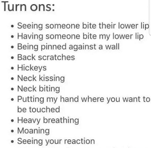 Turn ons: Seeing someone bite their lower li Having someone bite my ...