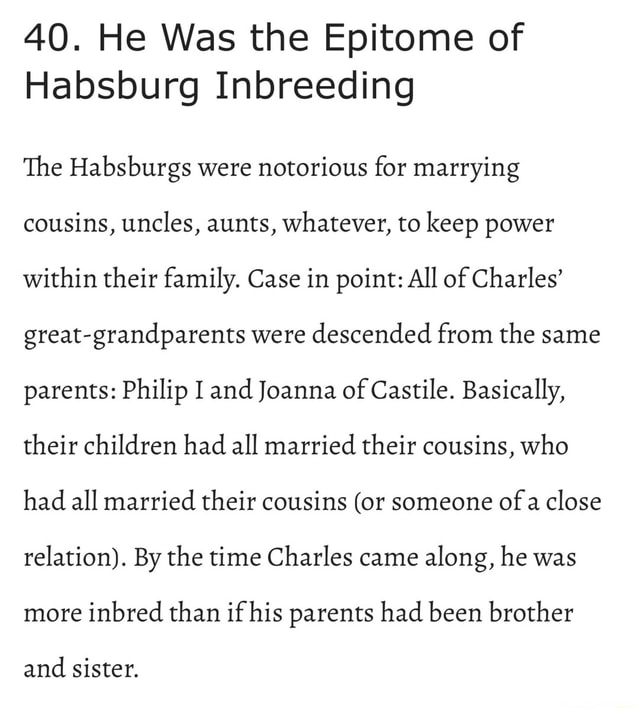 40. He Was the Epitome of Habsburg Inbreeding The Habsburgs were