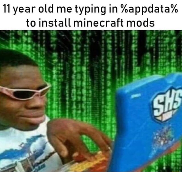 Tl Year Old Me Typing In Appdata To Install Minecraft Mods He Ifunny