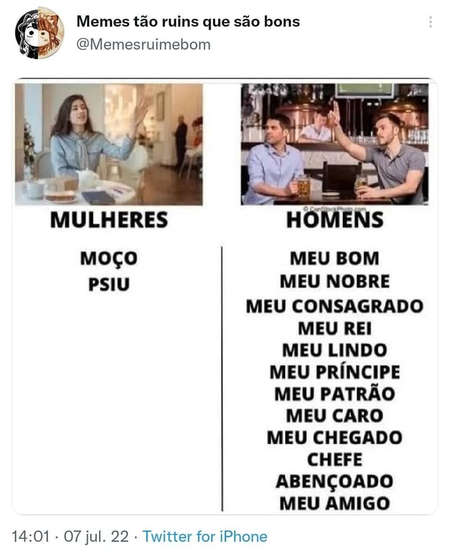 Memes Tão Ruins Que São Bons Gmemesruimebom En Mulheres Homens MoÇo Meu Bom Psiu Meu Nobre Meu