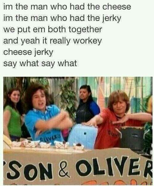 Im the man who had the Cheese im the man who had the jerky we put em both together and yeah it