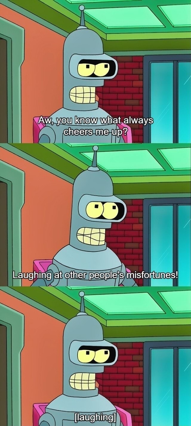 Aw, you know what always cheers me up? Laughing at other people's