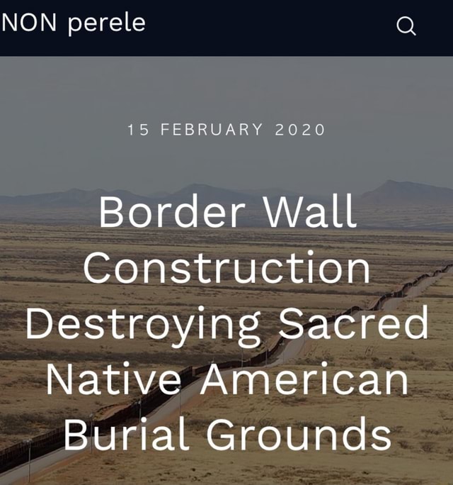 Border Wall Construction Destroying Sacred Native American Burial ...