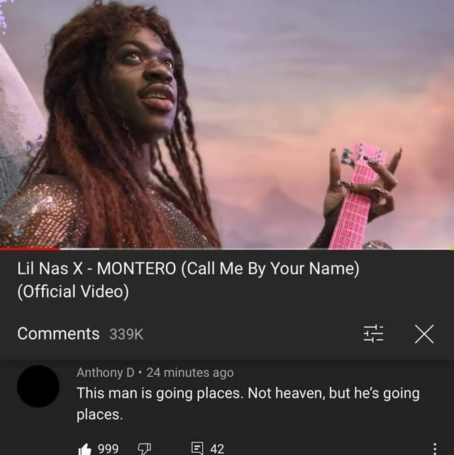 Lil Nas X Montero Call Me By Your Name Official Video Comments 339k Anthony 24 Minutes Ago This Man Is Going Places Not Heaven But He S Going 42 Places 999 Dd