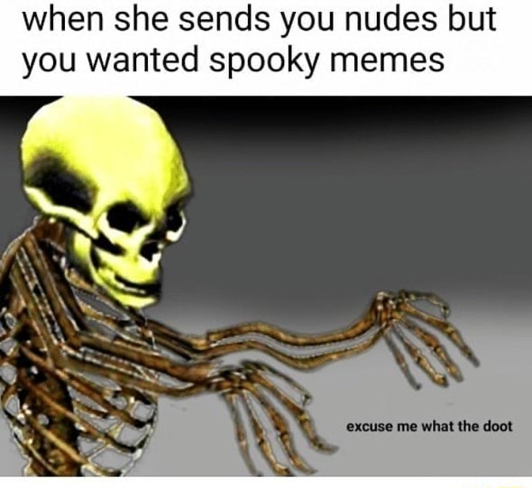 When She Sends You Nudes But You Wanted Spooky Memes Excuse Me What The Doot IFunny