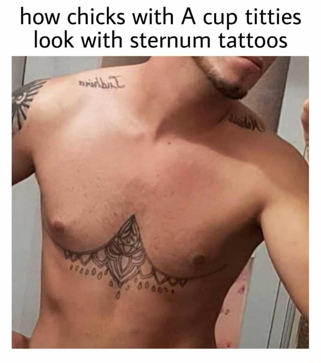 How chicks with A cup titties look with sternum tattoos - iFunny