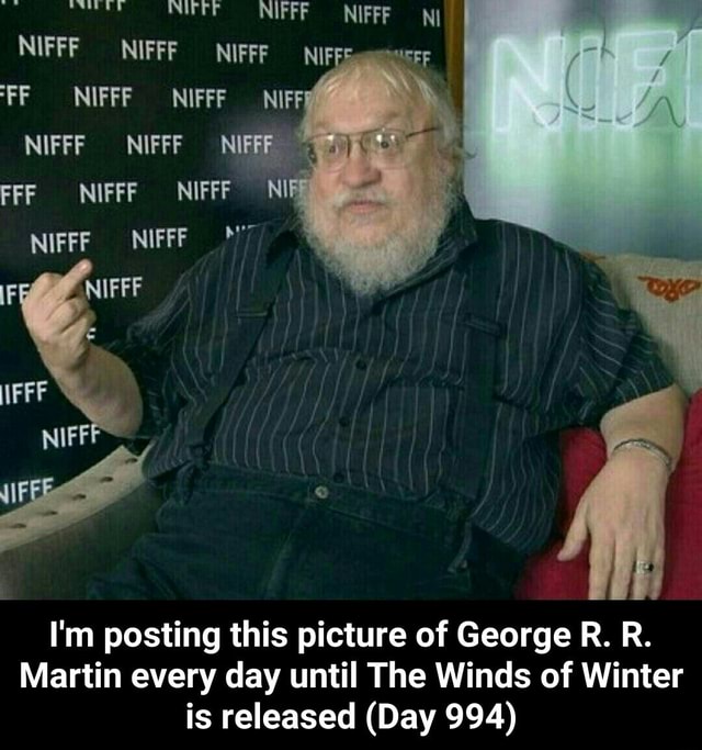 I'm posting this picture of George R. R. Martin every day until The ...