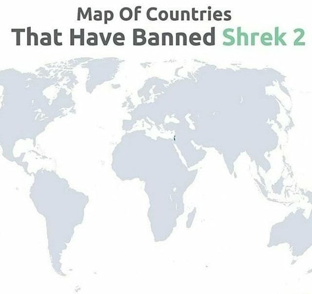 Map Of Countries That Have Banned Shrek 2 iFunny