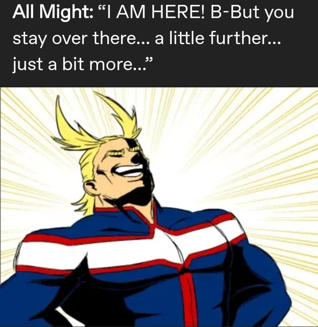 All Might "I AM HERE! BBut you stay over there... a little further