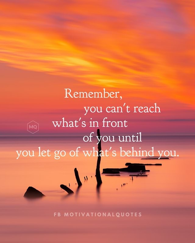 In front of you - Remember, you can't reach what's in front of you ...