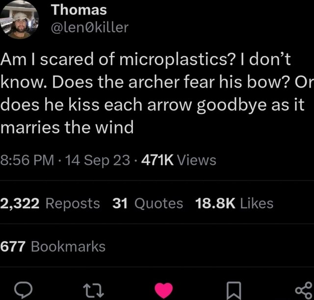 Thomas Am I scared of microplastics? I don't know. Does the archer fear