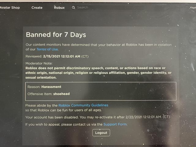 Avatar Shop Create Robux Search 1yhari Banned For 7 Days Our Content Monitors Have Determined That Your Behavior At Roblox Has Been I N Violation Of Our Use Reviewed Am Ct Roblox - how to reactivate your roblox account after being banned