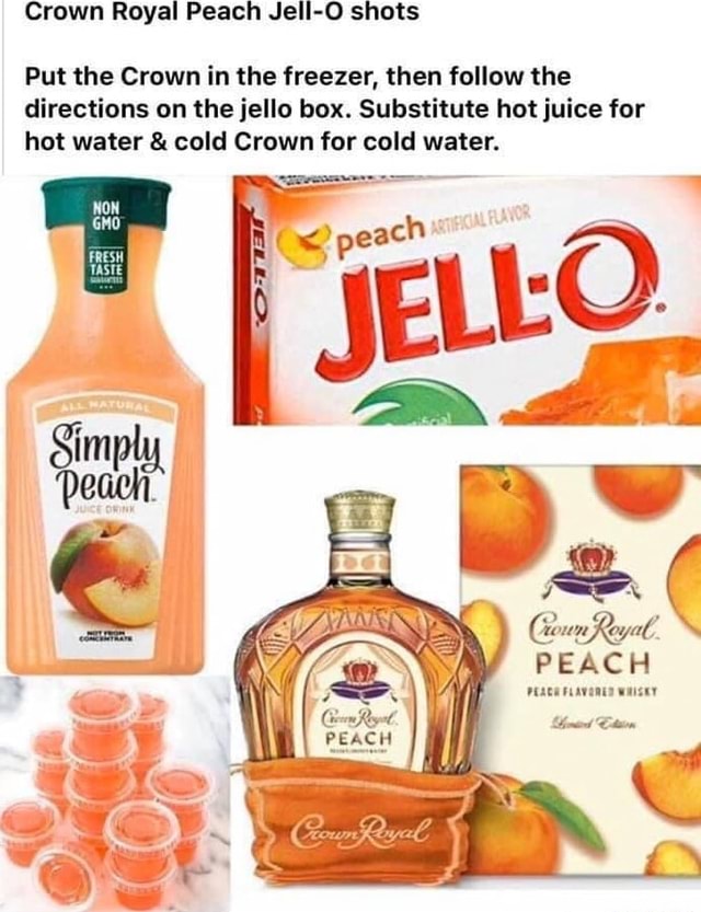 Crown Royal Peach JellO shots Put the Crown in the freezer, then