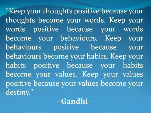 Keep your thoughts positive because your thoughts become your words ...
