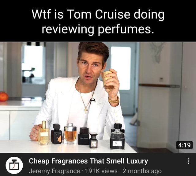 Wtf is Tom Cruise doing reviewing perfumes. Cheap Fragrances That