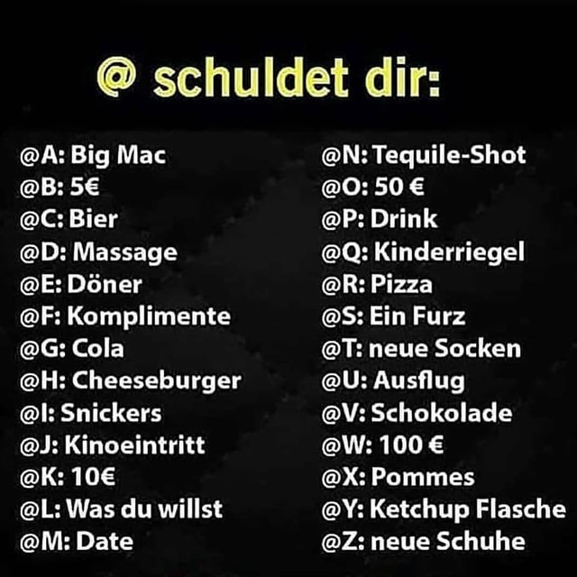 Schuldet Dir A Big Mac C Bier D Massage E Doner F Komplimente G Cola H Cheeseburger L Snickers J Kinoeintritt N Tequile Shot O 50 P Drink Q Kinderriegel R Pizza