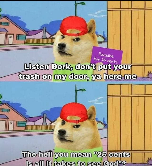 Listen Bork, don't put your trash on my door, ya here me The takes Mean ...