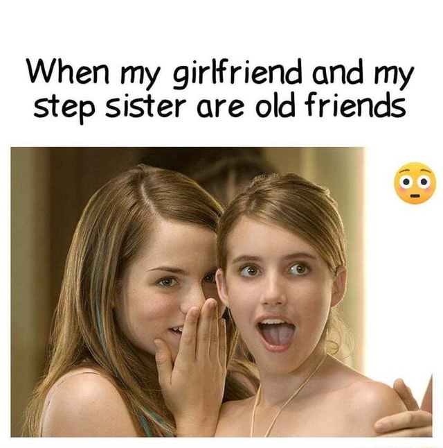 When My Girlfriend And My Step Sister Are Old Friends Ifunny