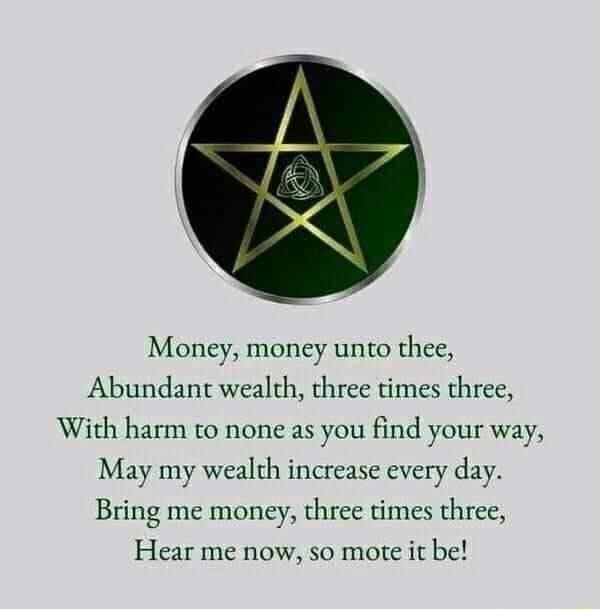 Money, money unto thee, Abundant wealth, three times three, With harm ...