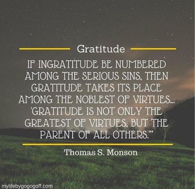 Gratitude IF INGRATITUDE BE NUMBERED AMONG THE SERIOUS SINS, THEN ...