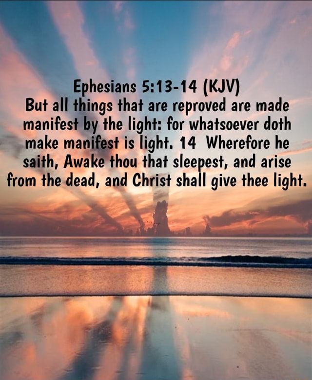 Ephesians (KJV) But all things that are reproved are made manifest by