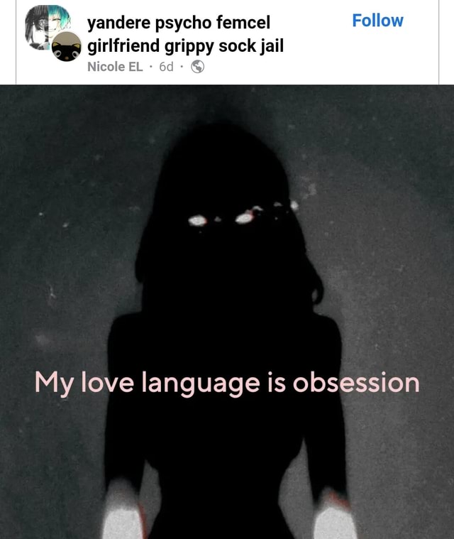 Yandere psycho femcel Follow girlfriend grippy sock jail EL My love  language is obsession - iFunny