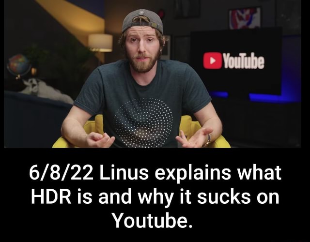 Linus explains what HDR is and why it sucks on Youtube. - iFunny