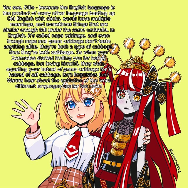 You see, Ollie because the English language Is the product of every