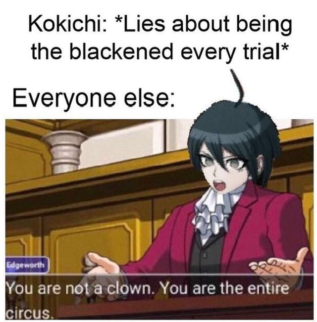 Kokichi: *Lies about being the blackened every trial* Everyone else ...