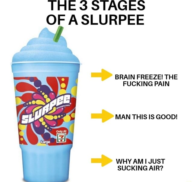 THE SS STAGES OF SLURPEE BRAIN FREEZE! THE FUCKING PAIN MAN THIS IS ...