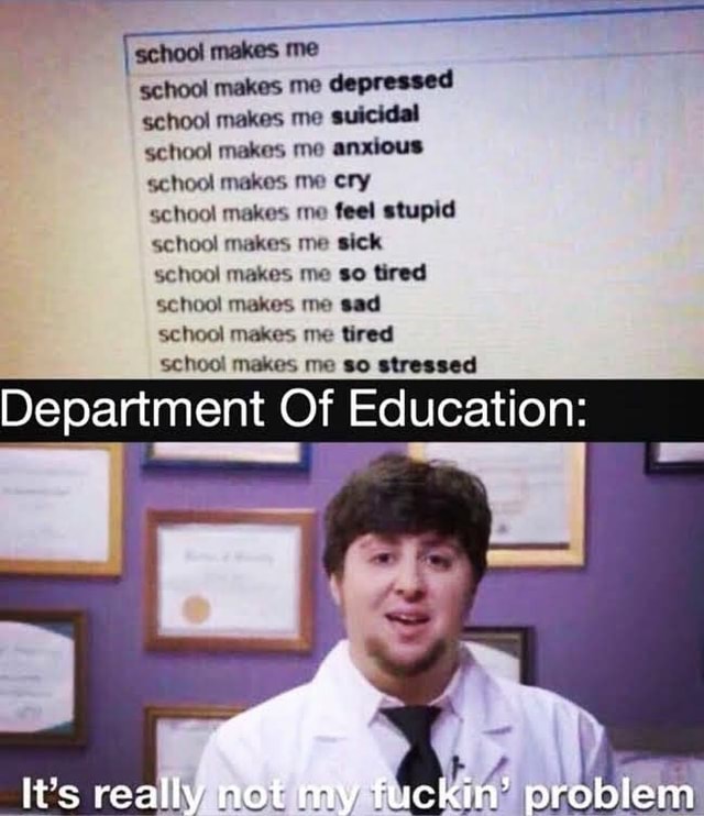 School makes me school makes me depressed school makes me suicidal ...